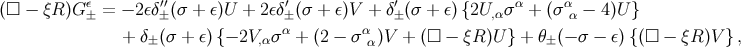 (□ − ξR)G ε = − 2εδ′′(σ + ε)U + 2εδ′(σ + ε)V + δ ′(σ + ε){2U σ α + (σ α − 4 )U } ± ± ±α α ± ,α α + δ±(σ + ε){− 2V,ασ + (2 − σ α)V + (□ − ξR )U } + θ±(− σ − ε){(□ − ξR)V } ,