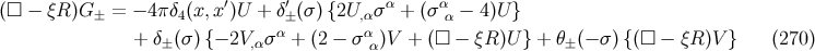 (□ − ξR )G ± = − 4πδ4(x,x ′)U + δ′±(σ){2U, ασα + (σαα − 4)U } + δ (σ){− 2V σ α + (2 − σ α)V + (□ − ξR )U } + θ (− σ){(□ − ξR )V} (270 ) ± ,α α ±