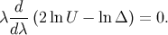 d λ--- (2 ln U − ln Δ ) = 0. d λ