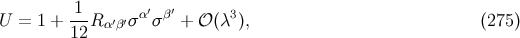 -1- α′ β′ 3 U = 1 + 12R α′β′σ σ + 𝒪 (λ ), (275 )
