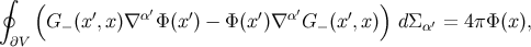 ∮ ( ′ ′ ) G− (x′,x )∇α Φ (x′) − Φ (x′)∇ α G − (x′,x) dΣ α′ = 4π Φ(x ), ∂V