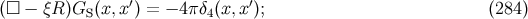 (□ − ξR)G (x,x′) = − 4πδ (x,x′); (284 ) S 4