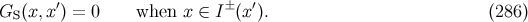 ′ ± ′ GS (x,x ) = 0 when x ∈ I (x). (286 )