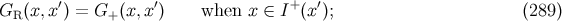 ′ ′ + ′ GR (x,x ) = G+ (x,x ) when x ∈ I (x ); (289 )