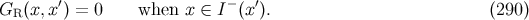 ′ − ′ GR (x,x ) = 0 when x ∈ I (x ). (290 )