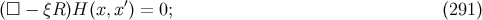(□ − ξR )H (x,x ′) = 0; (291 )