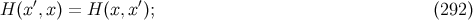 ′ ′ H (x ,x) = H (x,x ); (292 )