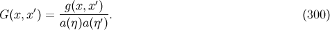 ′ G (x, x′) = -g(x,x-)-. (300 ) a(η)a(η′)