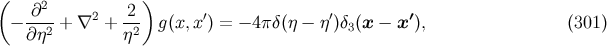 ( ∂2 2 ) − ----+ ∇2 + --- g(x, x′) = − 4πδ (η − η ′)δ3(x − x ′), (301 ) ∂η2 η2