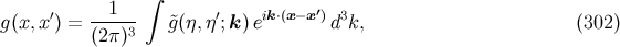 1 ∫ ′ g(x,x ′) = ------ &tidle;g(η,η ′;k )eik⋅(x −x) d3k, (302 ) (2π )3