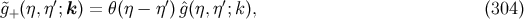 ′ ′ ′ &tidle;g+(η,η ;k) = θ(η − η )ˆg(η,η ;k), (304 )