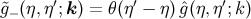 ′ ′ ′ &tidle;g− (η,η ;k ) = θ (η − η)ˆg (η, η;k )
