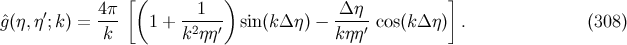 [( ) ] ˆg(η,η′;k) = 4π- 1 + --1--- sin (kΔ η) − Δ-η--cos(kΔ η) . (308 ) k k2ηη′ kηη′