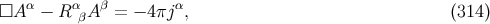 α α β α □A − R βA = − 4 πj , (314 )