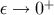 + ε → 0