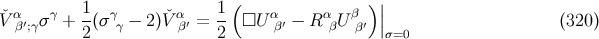 1 1 ( β )|| ˇV αβ′;γσγ + --(σ γγ − 2)Vˇαβ′ = -- □U αβ′ − RαβU β′ | (320) 2 2 σ=0