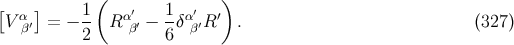 ( ) [Vα ] = − 1- Rα′ − 1δα′R ′ . (327 ) β′ 2 β′ 6 β′