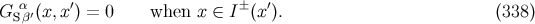 α ′ ± ′ G Sβ′(x,x ) = 0 when x ∈ I (x). (338 )