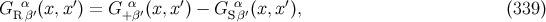 α ′ α ′ α ′ G Rβ′(x,x ) = G+ β′(x,x ) − G Sβ′(x,x ), (339 )