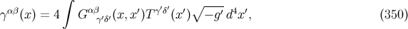 ∫ αβ αβ ′ γ′δ′ ′∘ --′- 4 ′ γ (x) = 4 G γ′δ′(x, x)T (x) − g d x , (350 )