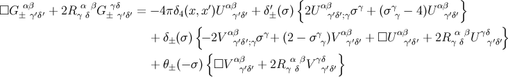 αβ α β γδ ′ αβ ′ { αβ γ γ αβ } □G ± γ′δ′ + 2Rγ δ G ± γ′δ′ = − 4 πδ4(x,x )U γ′δ′ + δ± (σ ) 2U γ′δ′;γσ + (σ γ − 4)U γ′δ′ { αβ γ γ αβ αβ α β γδ } + δ±(σ ) − 2V γ′δ′;γσ + (2 − σ γ)V γ′δ′ + □U γ′δ′ + 2R γ δ U γ′δ′ { αβ α β γδ } + θ±(− σ) □V γ′δ′ + 2R γ δ V γ′δ′