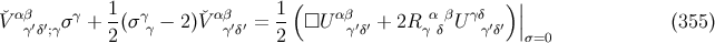 ( ) | ˇαβ γ 1- γ ˇ αβ 1- αβ α β γδ | V γ′δ′;γσ + 2(σ γ − 2)V γ′δ′ = 2 □U γ′δ′ + 2R γ δ U γ′δ′ |σ=0 (355)