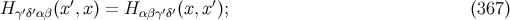 ′ ′ H γ′δ′αβ(x ,x) = H αβγ′δ′(x,x ); (367 )