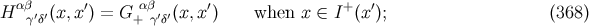 αβ ′ αβ ′ + ′ H γ′δ′(x,x ) = G+ γ′δ′(x,x ) when x ∈ I (x ); (368 )