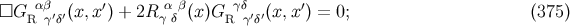 □G Rαβγ′δ′(x, x′) + 2R γα δ β(x )G Rγδγ′δ′(x,x ′) = 0; (375 )