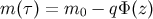 m (τ) = m0 − qΦ (z )