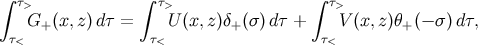 ∫ τ ∫ τ ∫ τ > > > τ G+ (x,z )dτ = τ U (x, z)δ+(σ)d τ + τ V (x,z)θ+ (− σ )dτ, < < <