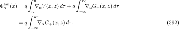 ∫ ∫ tail u τ< Φ α (x ) = q ∇ αV (x,z )dτ + q ∇ αG+ (x,z) dτ ∫τ<− −∞ u = q ∇αG+ (x,z)dτ. (392 ) −∞
