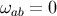 ωab = 0