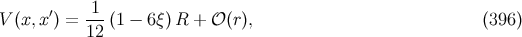 1 V (x,x′) = ---(1 − 6 ξ)R + 𝒪 (r), (396 ) 12