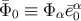 ¯Φ0 ≡ Φ α¯eα0