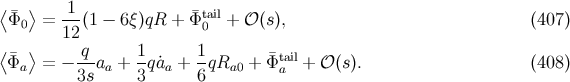 ⟨¯ ⟩ 1-- ¯tail Φ0 = 12(1 − 6ξ)qR + Φ0 + 𝒪(s), (407 ) ⟨ ⟩ q 1 1 ¯Φa = − --aa + -q ˙aa + -qRa0 + Φ¯taail+ 𝒪 (s). (408 ) 3s 3 6