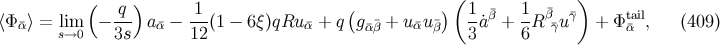 ( ) ( -q-) -1- ( ) 1-β¯ 1- β¯ ¯γ tail ⟨Φ ¯α⟩ = lis→m0 − 3s a¯α − 12(1 − 6ξ)qRu α¯+ q g¯α¯β + u¯αuβ¯ 3 ˙a + 6 R ¯γu + Φ ¯α , (409 )