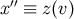 x′′ ≡ z(v)