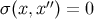 ′′ σ (x, x ) = 0