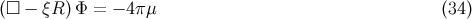 (□ − ξR) Φ = − 4π μ (34 )
