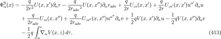 ΦS (x) = − -q-U (x,x ′)∂αr − ---q--U (x,x ′′)∂ αradv + -q-U;α(x,x′) + q-U;α′(x,x′)uα′∂αu α 2r2 2radv2 2r 2r --q-- ′′ --q-- ′′ α′′ 1- ′ 1- ′′ + 2r U;α(x,x ) + 2r U;α′′(x,x )u ∂αv + 2 qV (x, x)∂ αu − 2qV (x,x )∂ αv ad∫vv adv − 1q ∇ αV (x,z)d τ, (413 ) 2 u