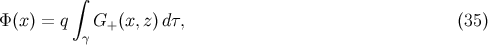 ∫ Φ (x) = q G+ (x,z) dτ, (35 ) γ