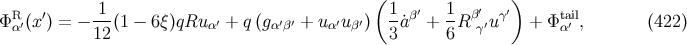 1 ( 1 ′ 1 ′ ′) ΦRα′(x ′) = − ---(1 − 6ξ)qRu α′ + q(gα′β′ + uα′uβ′) -a˙β + --Rβγ′uγ + Φtαa′il, (422 ) 12 3 6