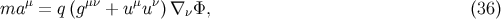 ma μ = q(gμν + uμu ν)∇ νΦ, (36 )