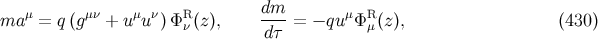 μ μν μ ν R dm-- μ R ma = q(g + u u ) Φν (z), dτ = − qu Φμ (z), (430 )