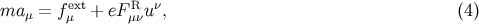 ma μ = feμxt + eFμRνu ν, (4 )
