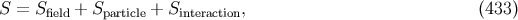 S = Sfield + Sparticle + Sinteraction, (433 )