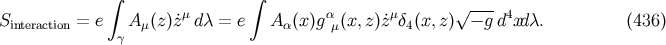 ∫ ∫ μ α μ √ --- 4 Sinteraction = e A μ(z)˙z dλ = e Aα (x )gμ (x, z)˙z δ4(x,z) − gd xdλ. (436 ) γ