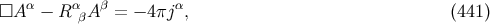 α α β α □A − R βA = − 4 πj , (441 )