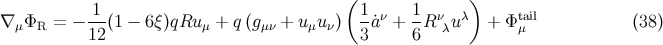 ( ) 1 1 ν 1 ν λ tail ∇ μΦR = − 12-(1 − 6ξ)qRu μ + q(gμν + uμuν) 3-˙a + 6R λu + Φμ (38 )